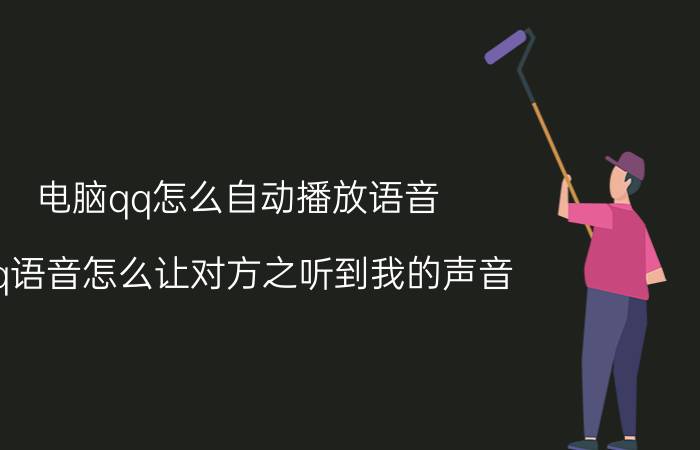 电脑qq怎么自动播放语音 qq语音怎么让对方之听到我的声音？